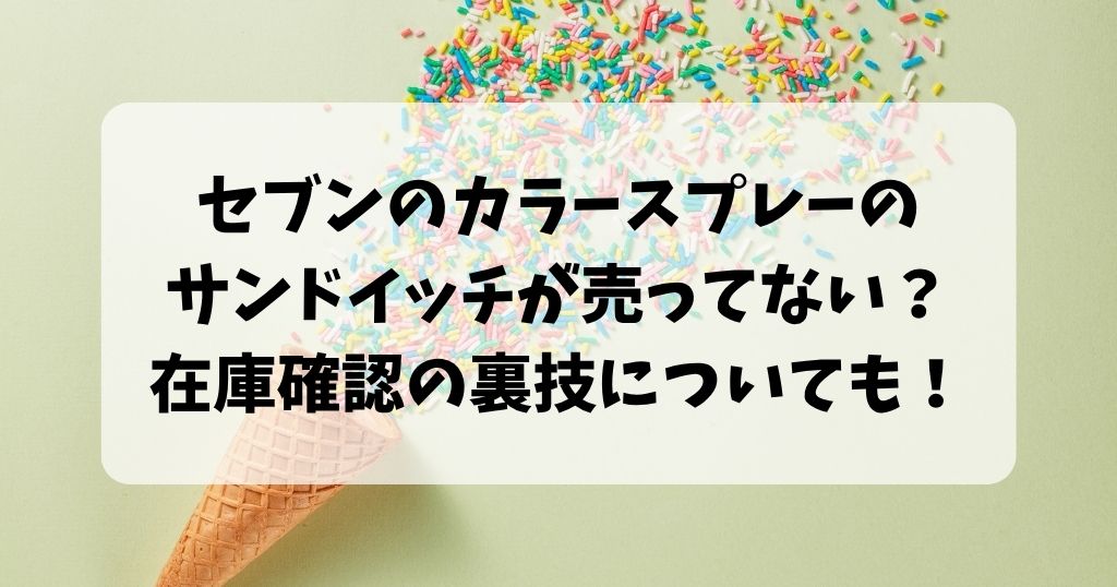 セブンのカラースプレーのサンドイッチが売ってない？在庫確認の裏技についても！