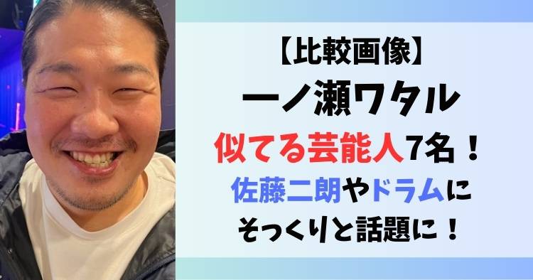 一ノ瀬ワタルに似てる芸能人7名！佐藤二朗やドラムにそっくりと話題に！