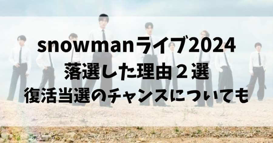 snowmanライブ2024落選した理由2選！復活当選のチャンスについても